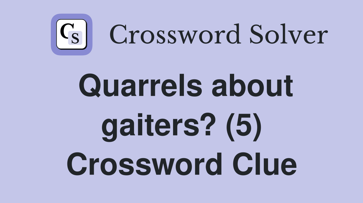 Quarrels about gaiters? (5) Crossword Clue