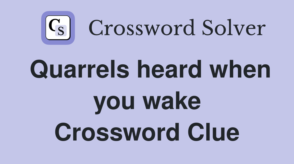 Quarrels heard when you wake Crossword Clue