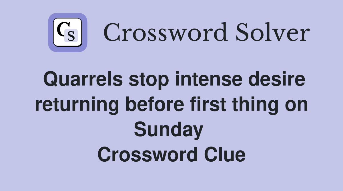 Quarrels stop intense desire returning before first thing on Sunday  Crossword Clue