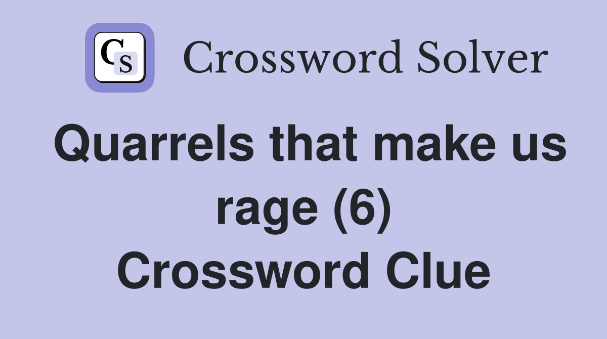 Quarrels that make us rage (6) Crossword Clue