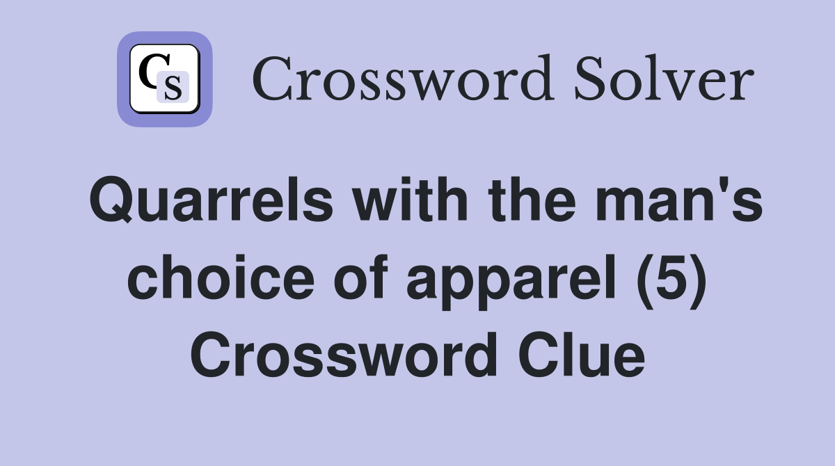 Quarrels with the man's choice of apparel (5) Crossword Clue