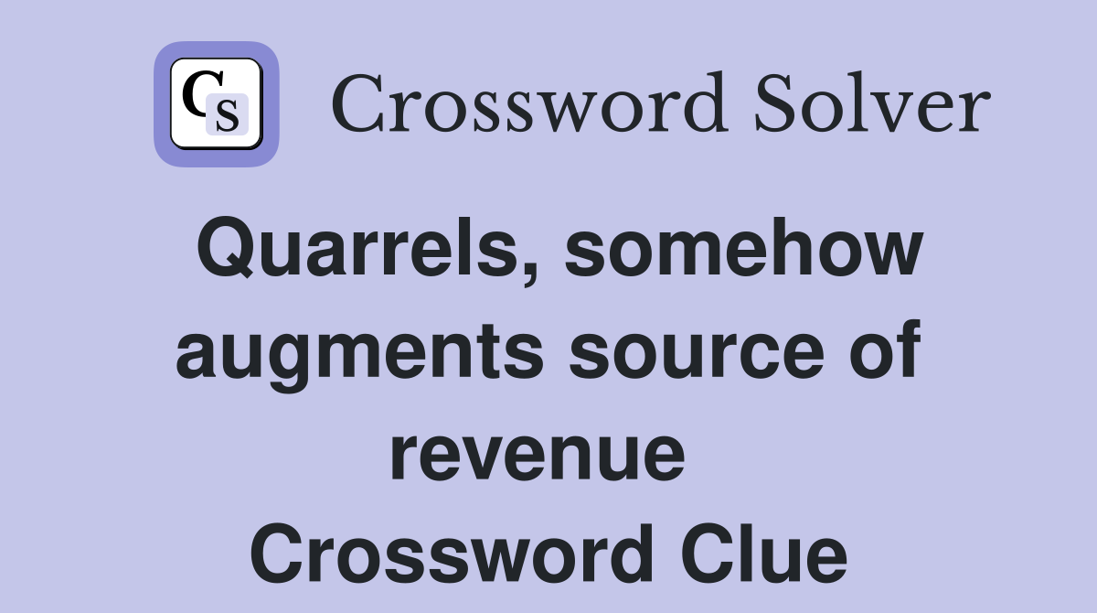 Quarrels, somehow augments source of revenue  Crossword Clue