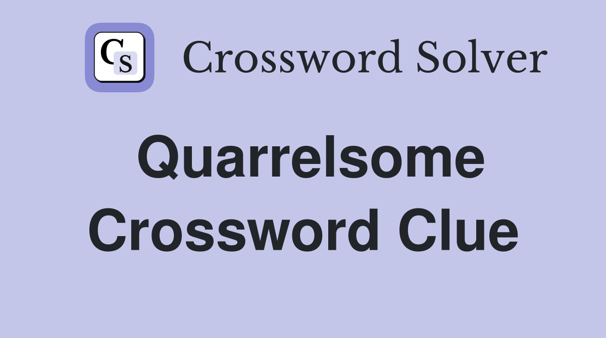 Quarrelsome Crossword Clue Answers Crossword Solver