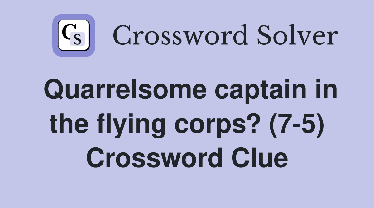 Quarrelsome captain in the flying corps? (7-5) Crossword Clue