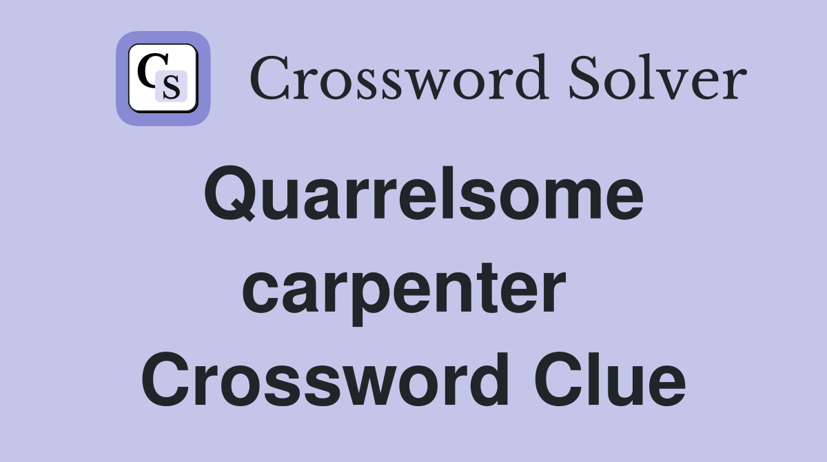 Quarrelsome carpenter  Crossword Clue