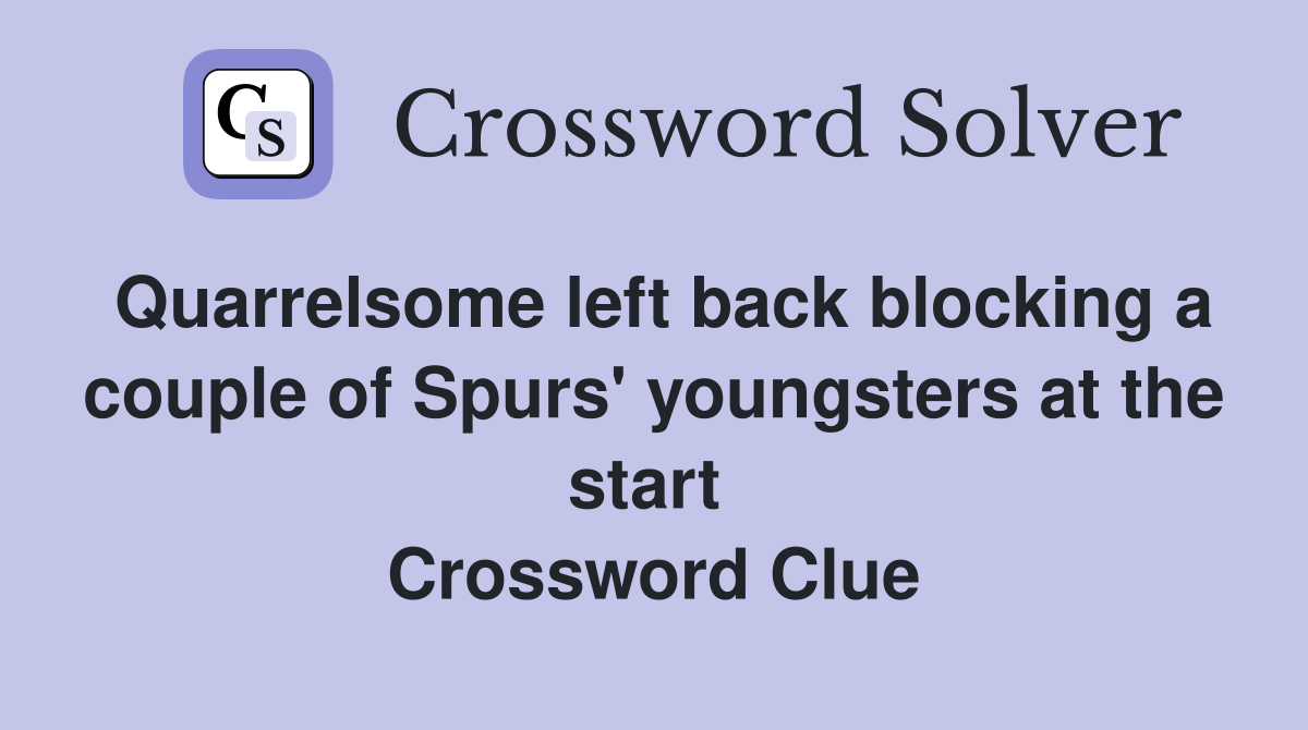 Quarrelsome left back blocking a couple of Spurs' youngsters at the start  Crossword Clue