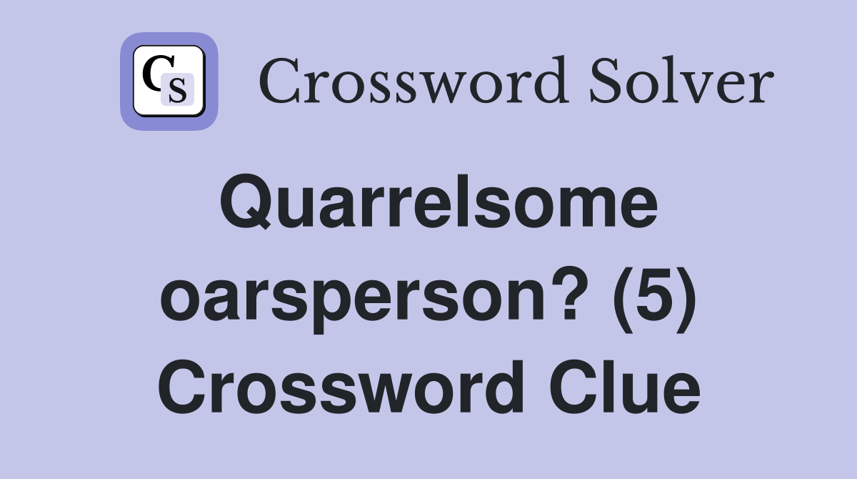 Quarrelsome oarsperson? (5) Crossword Clue