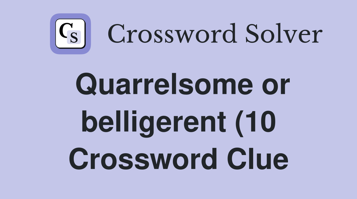 Quarrelsome or belligerent (10) Crossword Clue Answers Crossword Solver Quarrelsome or belligerent (10) Crossword Clue Answers Crossword Solver