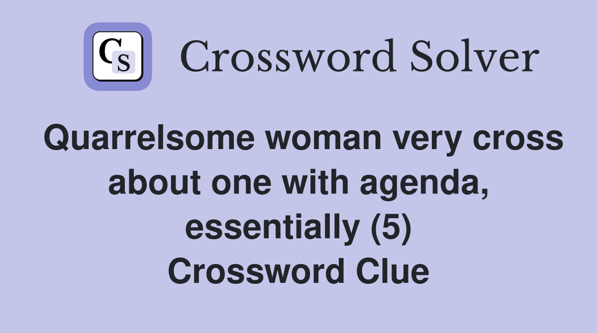 Quarrelsome woman very cross about one with agenda, essentially (5) Crossword Clue