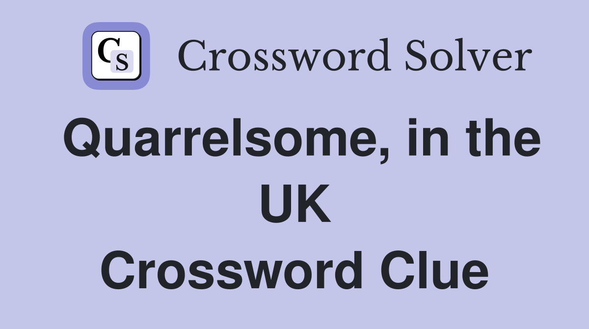 Quarrelsome, in the UK Crossword Clue