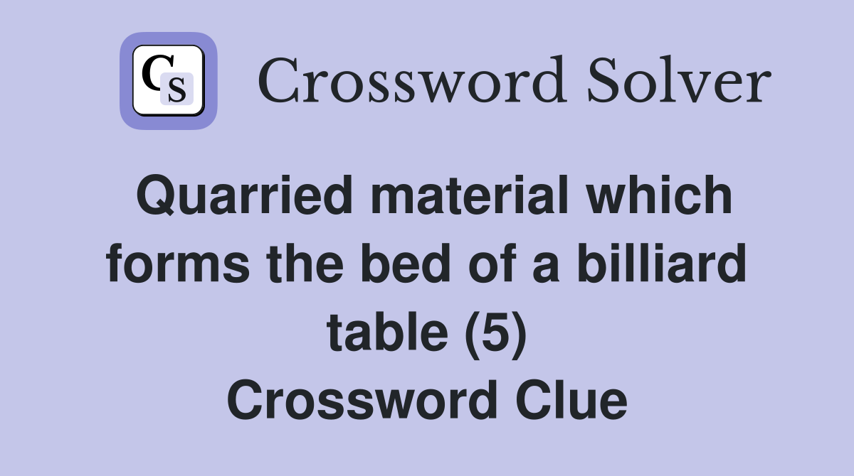 Quarried material which forms the bed of a billiard table (5) Crossword Clue