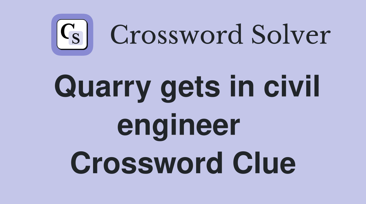 Quarry gets in civil engineer  Crossword Clue