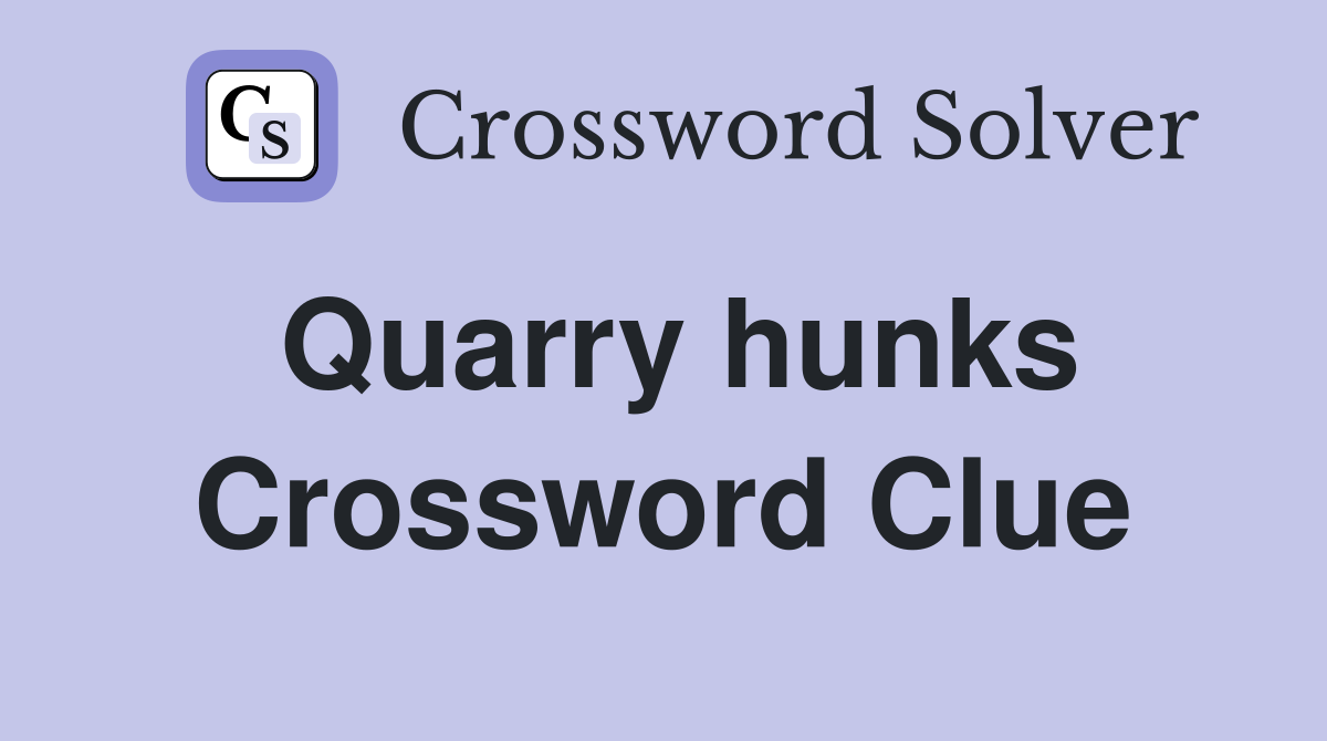 Quarry hunks Crossword Clue