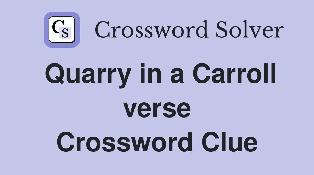 Quarry in a Carroll verse Crossword Clue