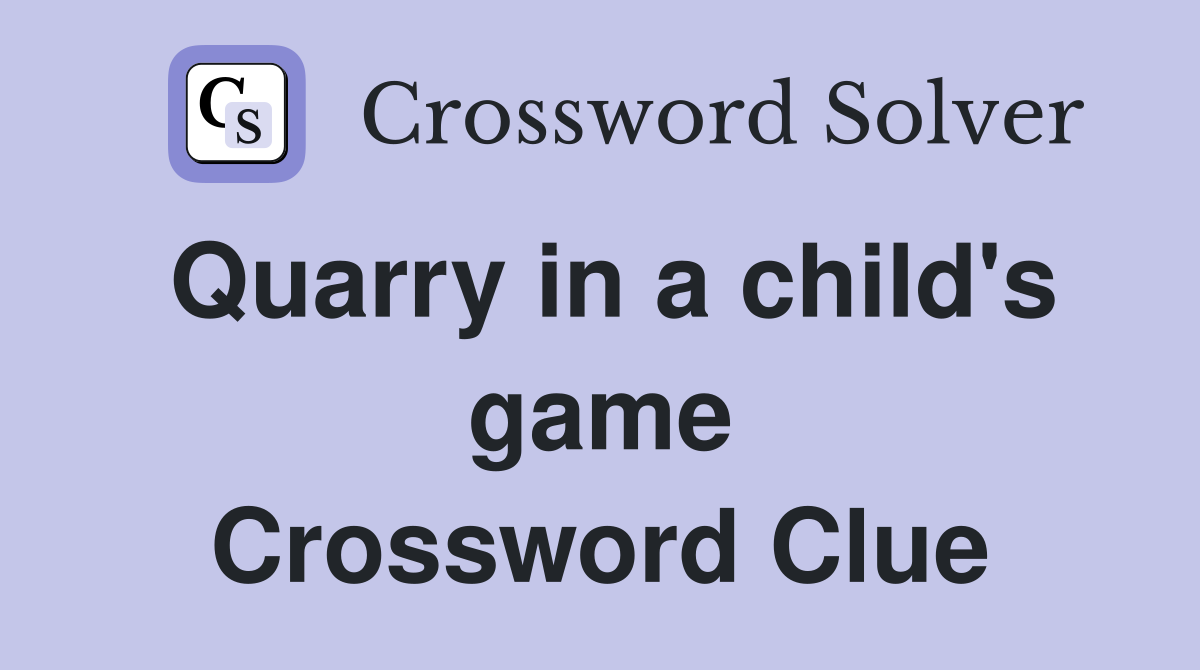 Quarry in a child's game Crossword Clue