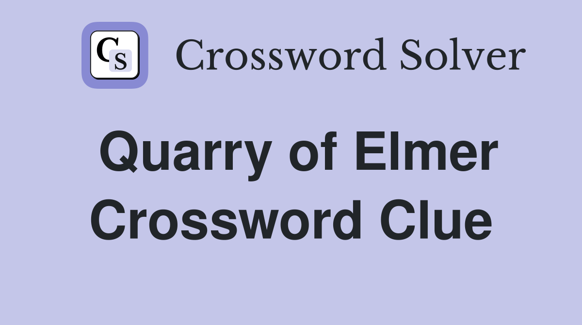 Quarry of Elmer Crossword Clue