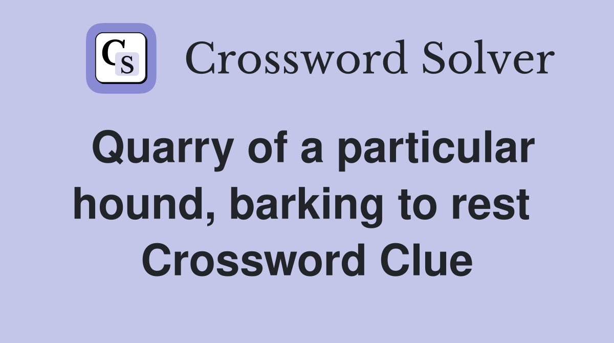 Quarry of a particular hound, barking to rest  Crossword Clue