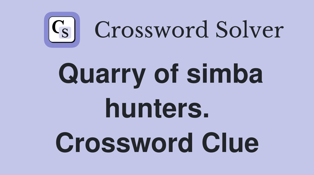 Quarry of simba hunters. Crossword Clue