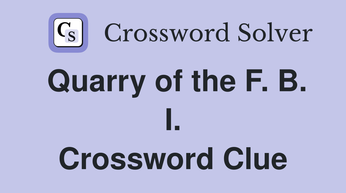 Quarry of the F. B. I. Crossword Clue