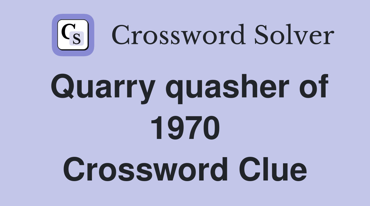 Quarry quasher of 1970 Crossword Clue