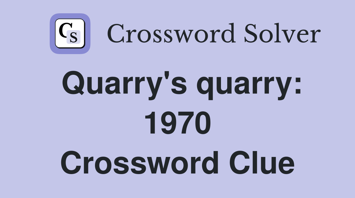 Quarry's quarry: 1970 Crossword Clue