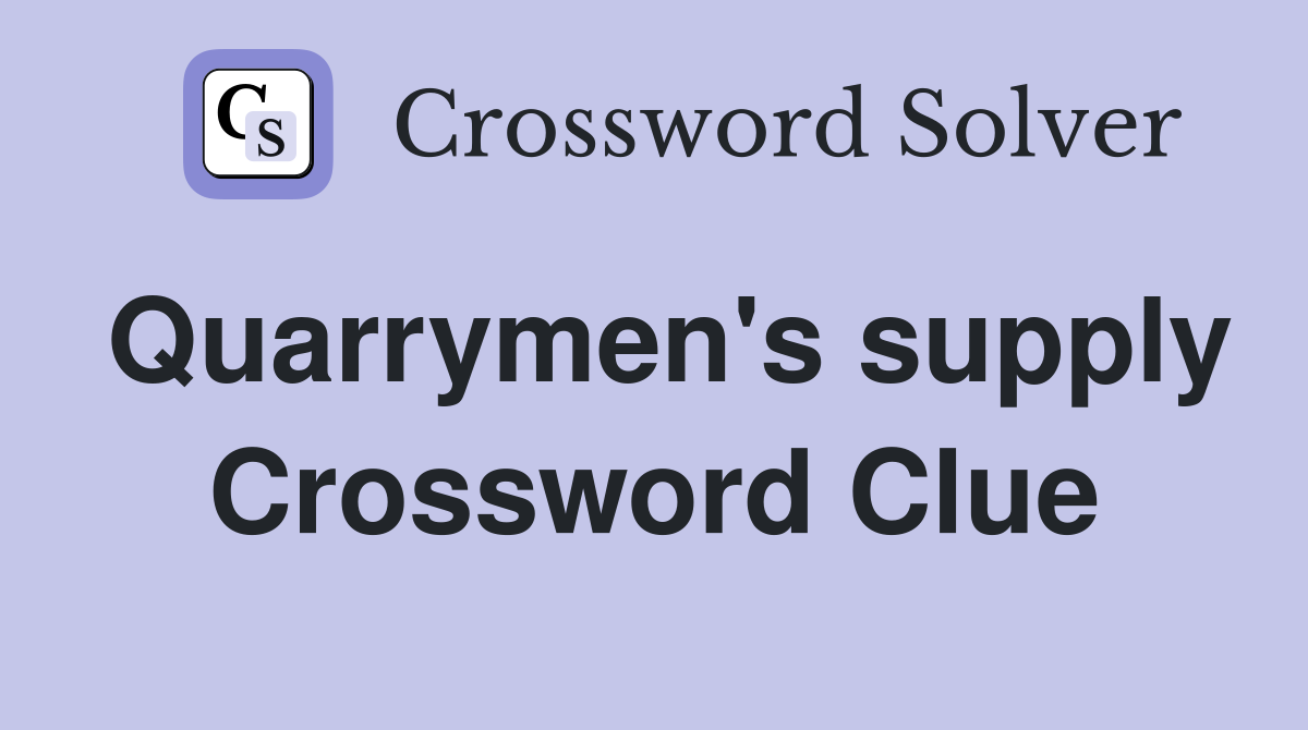 Quarrymen's supply Crossword Clue