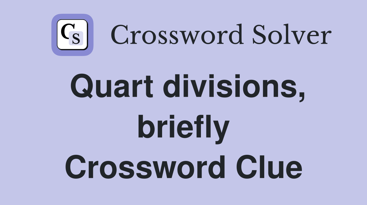 Quart divisions, briefly Crossword Clue