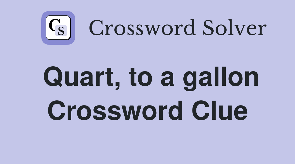 Quart, to a gallon Crossword Clue