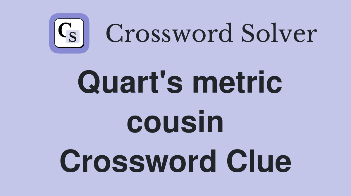 Quart's metric cousin Crossword Clue