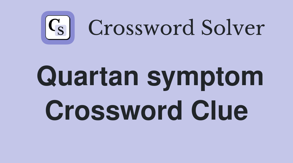 Quartan symptom Crossword Clue