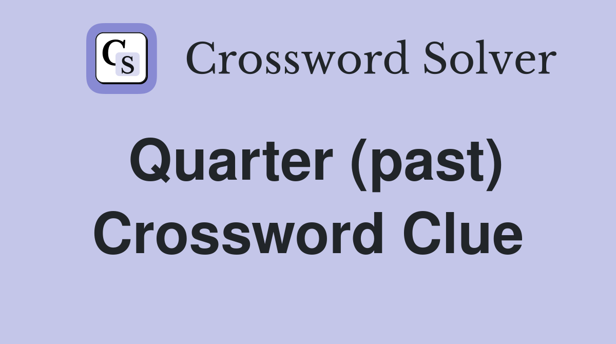 Quarter (past) Crossword Clue