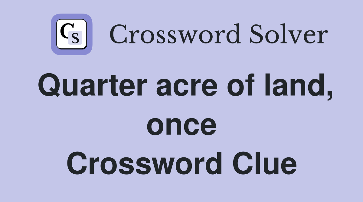 Quarter acre of land, once Crossword Clue