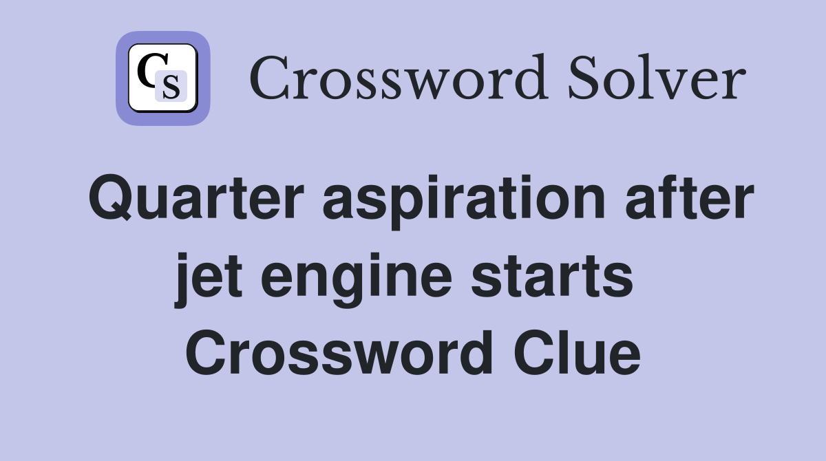 Quarter aspiration after jet engine starts  Crossword Clue