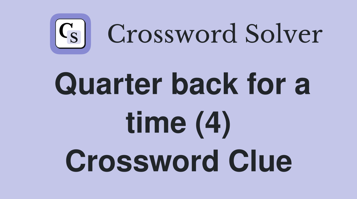 Quarter back for a time (4) Crossword Clue