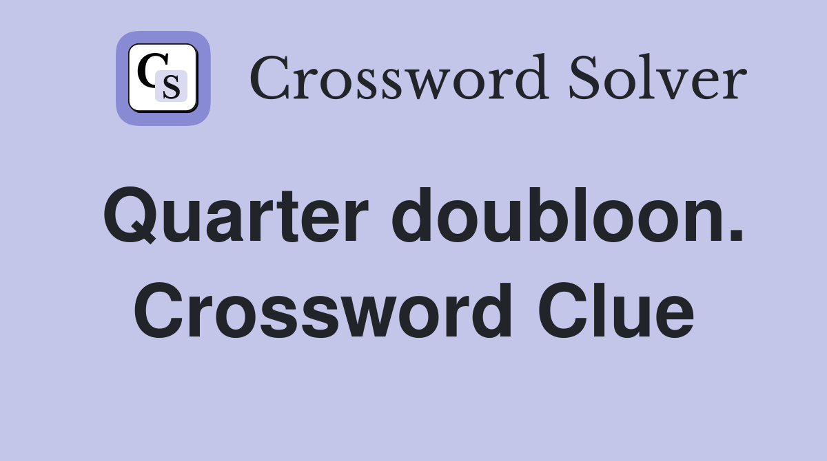 Quarter doubloon. Crossword Clue