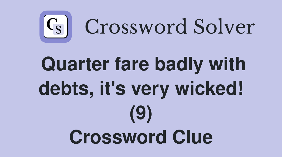 Quarter fare badly with debts, it's very wicked! (9) Crossword Clue