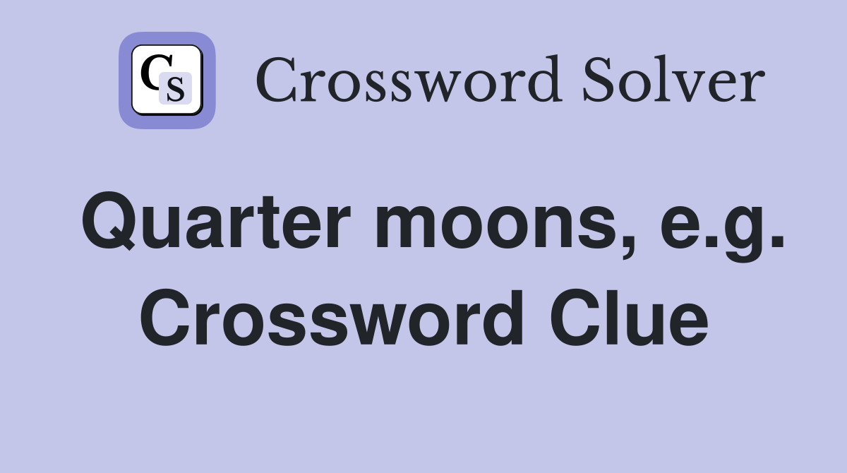 Quarter moons, e.g. Crossword Clue