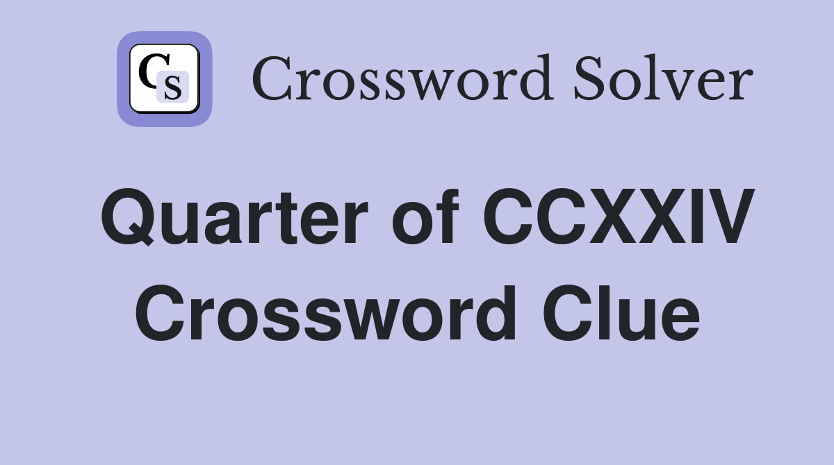 Quarter of CCXXIV Crossword Clue