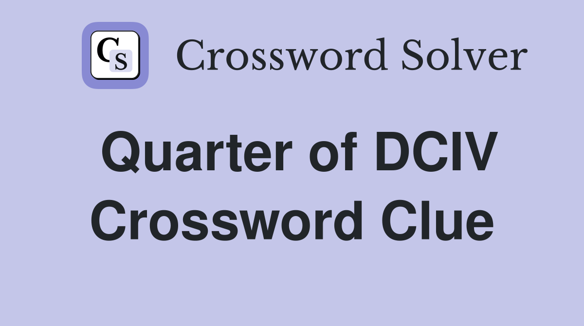 Quarter of DCIV Crossword Clue