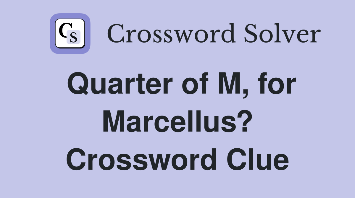 Quarter of M, for Marcellus? Crossword Clue
