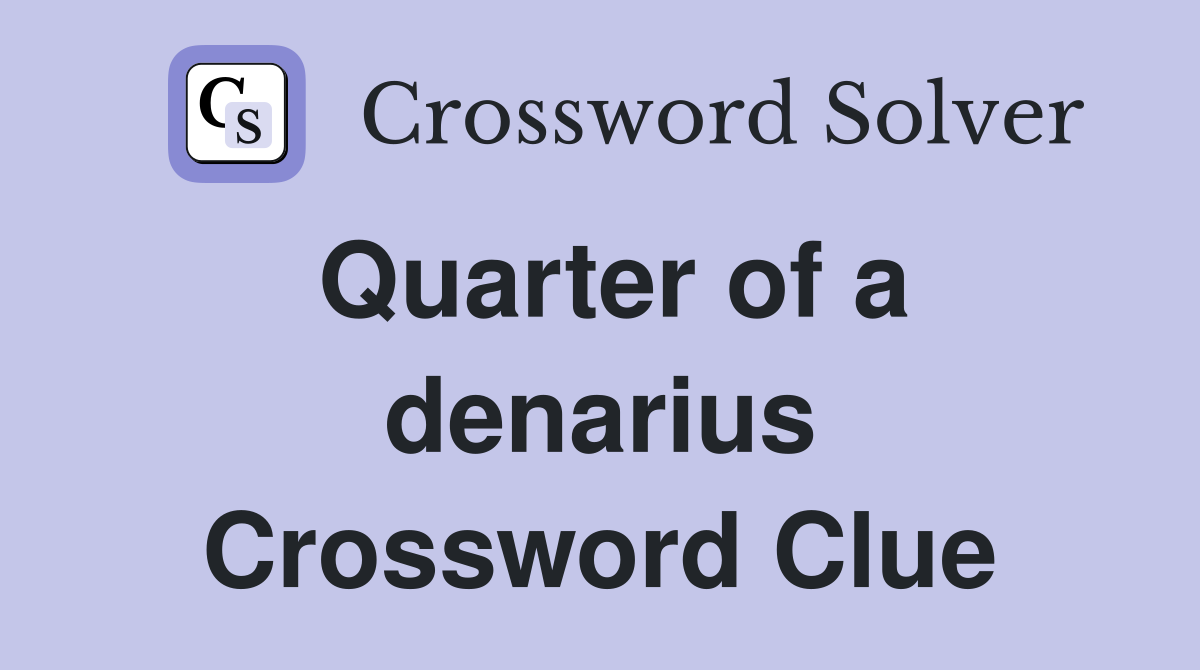 Quarter of a denarius Crossword Clue