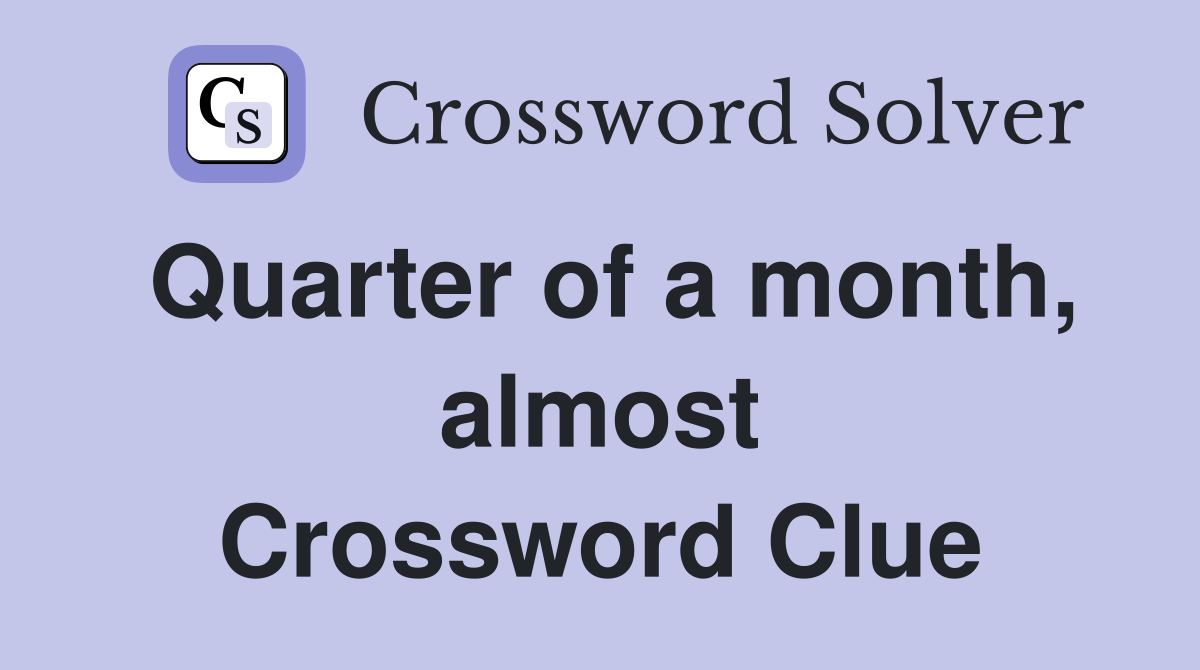 Quarter of a month, almost Crossword Clue