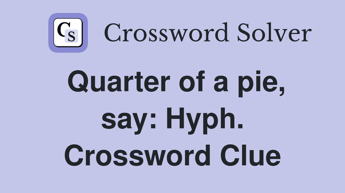 Quarter of a pie, say: Hyph. Crossword Clue