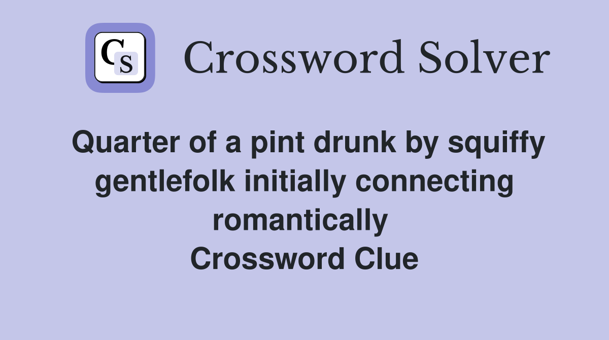 Quarter of a pint drunk by squiffy gentlefolk initially connecting romantically  Crossword Clue