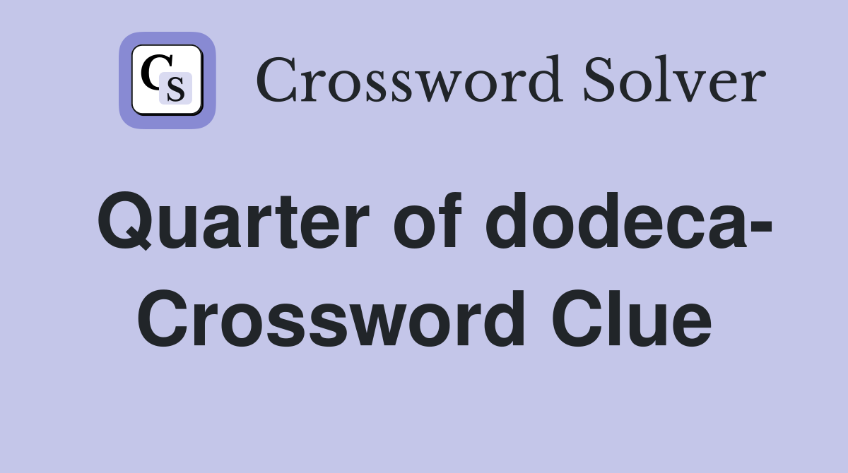 Quarter of dodeca- Crossword Clue