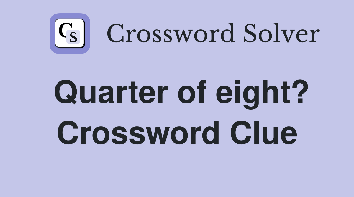 Quarter of eight? Crossword Clue