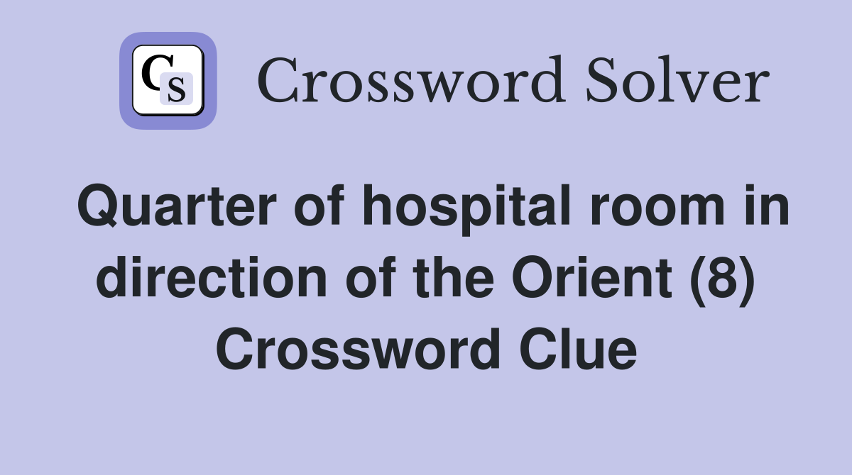 Quarter of hospital room in direction of the Orient (8) Crossword Clue