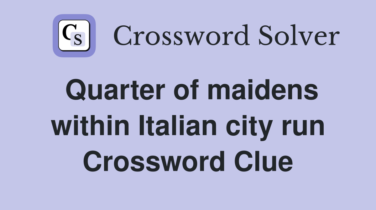 Quarter of maidens within Italian city run Crossword Clue