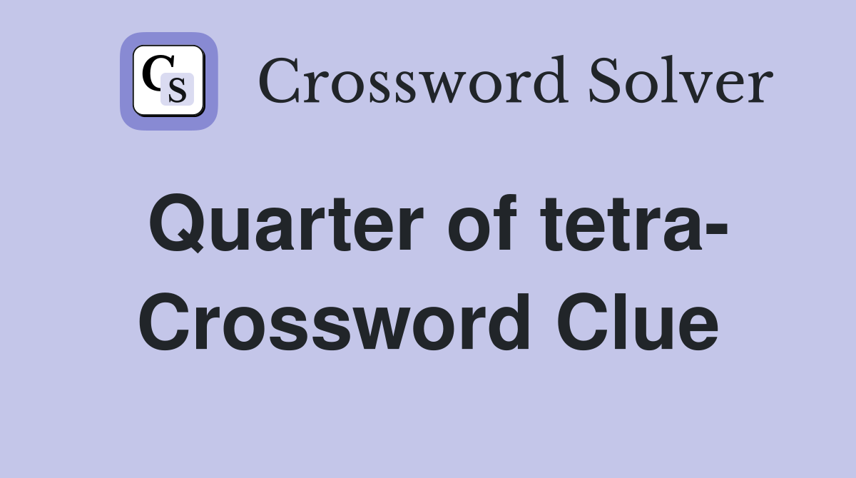 Quarter of tetra- Crossword Clue