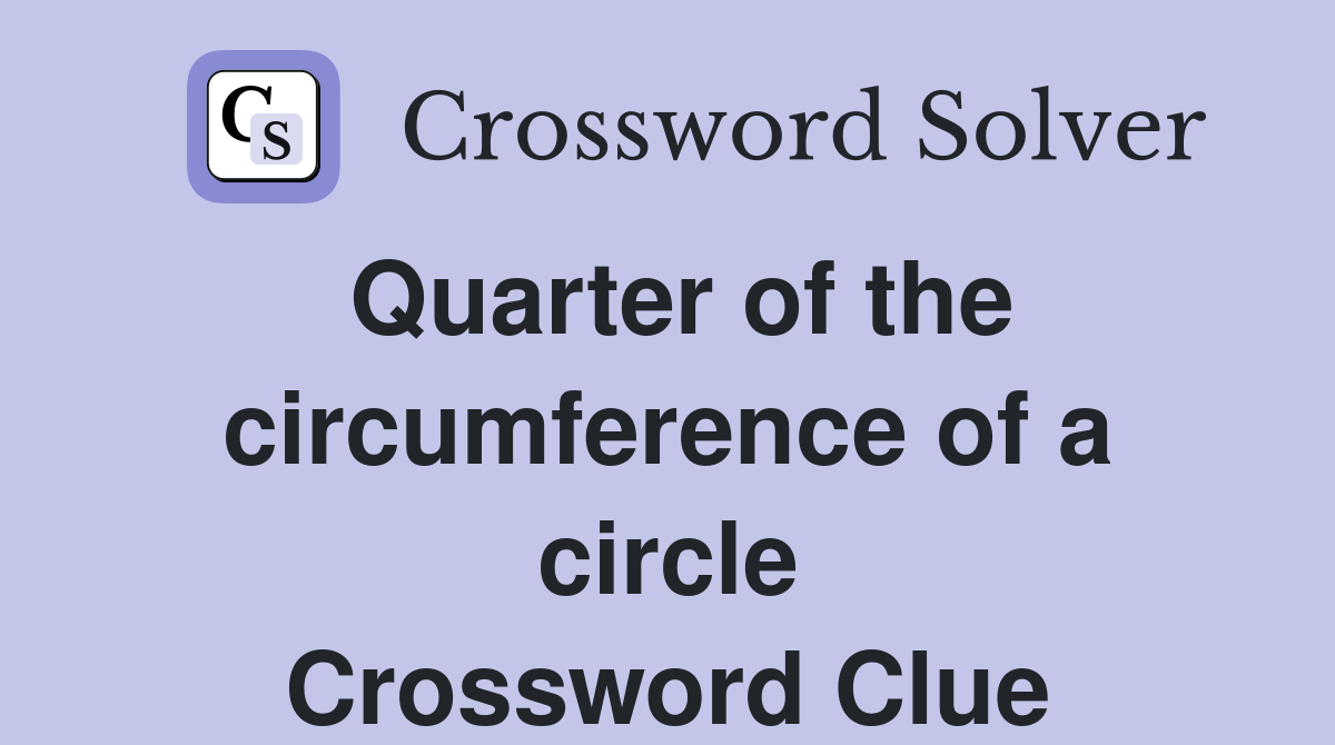 Quarter of the circumference of a circle Crossword Clue